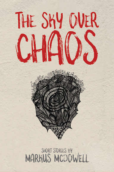 The Sky Over Chaos – Short Stories by Markus McDowell