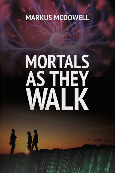 Mortals A They Walk by Markus McDowell — Now Available!