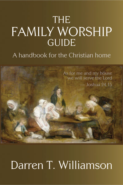 Preorder your copy now! The Family Worship Guide: A handbook for the Christian home by Darren T. Williamson