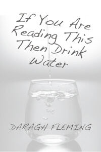Now available – If You Are Reading This Then Drink Water – by Daragh Fleming