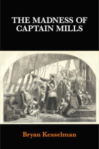 The Madness of Captain Mills by Bryan Kesselman