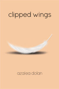 Now AVAILABLE! Clipped Wings, a novel by Azalea Dolan