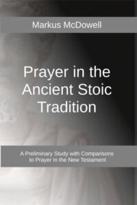 Prayer in the Ancient Stoic Tradition: With a Comparison to Prayers of the New Testament