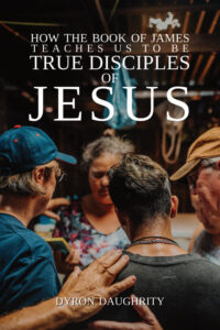Cover of How the Book of James Teaches Us to Be True Disciples of Jesus by Dyron Daughrity