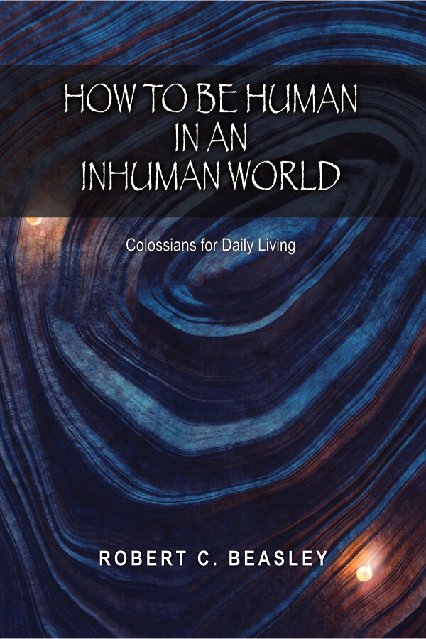 How to Be Human in an Inhuman World: Colossians for Daily Living