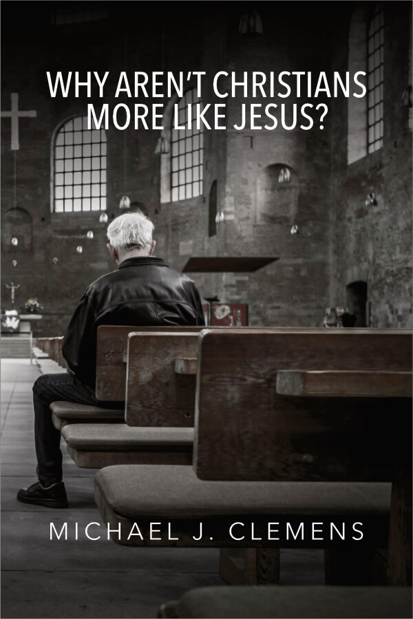 Cover of Why Aren't Christians More Like Jesus? by Michael J. Clemens