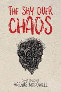 The Sky Over Chaos: Short Stories by Markus McDowell