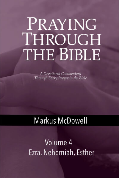 Praying Through the Bible (Vol 4): Ezra, Nehemiah, and Esther